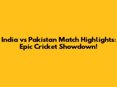 India vs Pakistan Match Highlights: Epic Cricket Showdown!
