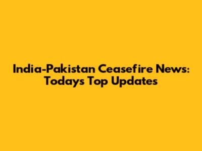 India-Pakistan Ceasefire News: Today's Top Updates