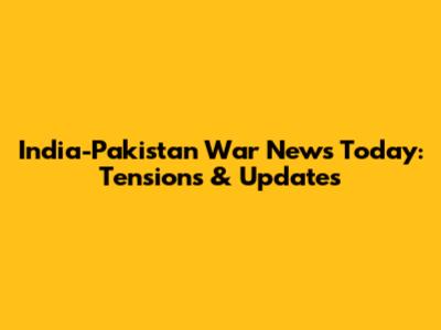 India-Pakistan War News Today: Tensions & Updates