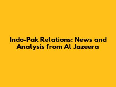 Indo-Pak Relations: News and Analysis from Al Jazeera