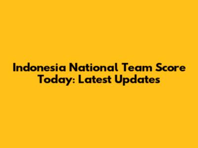 Indonesia National Team Score Today: Latest Updates
