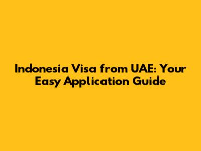 Indonesia Visa from UAE: Your Easy Application Guide