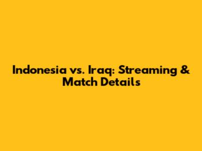 Indonesia vs. Iraq: Streaming & Match Details