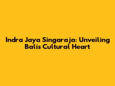 Indra Jaya Singaraja: Unveiling Bali's Cultural Heart