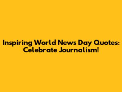 Inspiring World News Day Quotes: Celebrate Journalism!