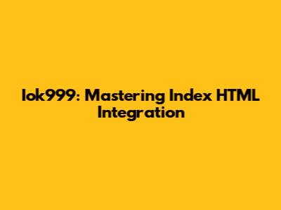 Iok999: Mastering Index HTML Integration