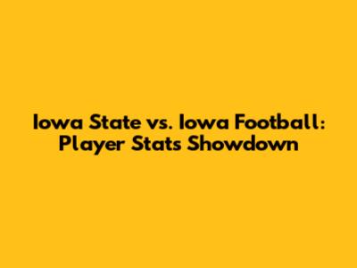 Iowa State vs. Iowa Football: Player Stats Showdown