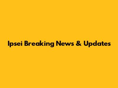 Ipsei Breaking News & Updates
