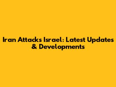 Iran Attacks Israel: Latest Updates & Developments