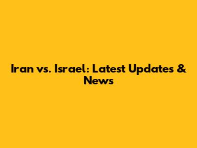 Iran vs. Israel: Latest Updates & News
