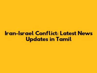 Iran-Israel Conflict: Latest News Updates in Tamil