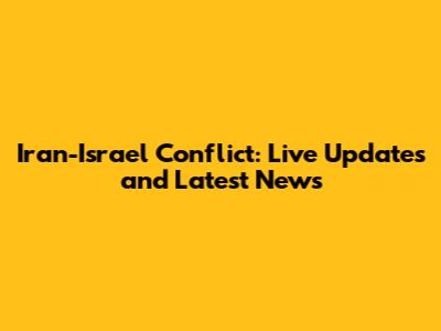 Iran-Israel Conflict: Live Updates and Latest News