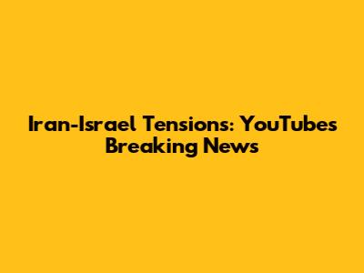 Iran-Israel Tensions: YouTube's Breaking News