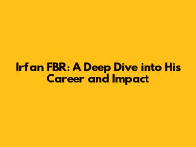 Irfan FBR: A Deep Dive into His Career and Impact