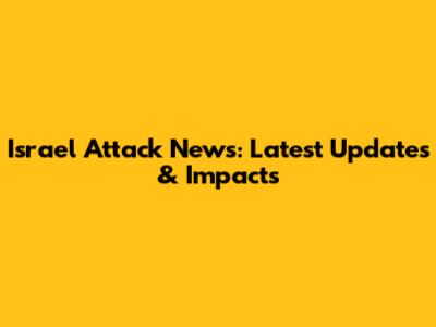 Israel Attack News: Latest Updates & Impacts