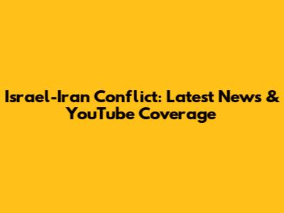 Israel-Iran Conflict: Latest News & YouTube Coverage