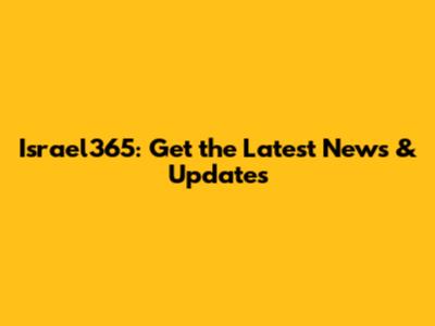 Israel365: Get the Latest News & Updates