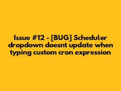 Issue #12 - [BUG] Scheduler dropdown doesn't update when typing custom cron expression