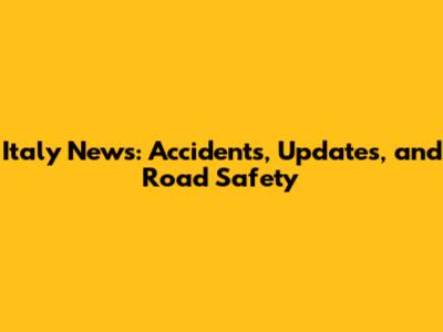 Italy News: Accidents, Updates, and Road Safety