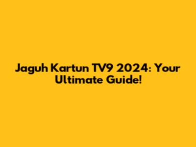 Jaguh Kartun TV9 2024: Your Ultimate Guide!