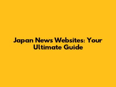Japan News Websites: Your Ultimate Guide
