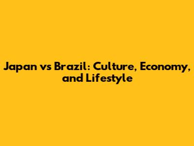 Japan vs Brazil: Culture, Economy, and Lifestyle