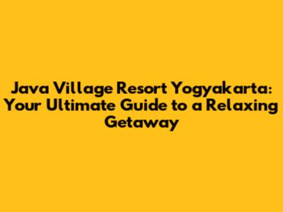 Java Village Resort Yogyakarta: Your Ultimate Guide to a Relaxing Getaway