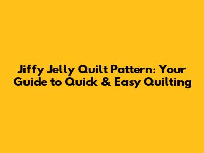 Jiffy Jelly Quilt Pattern: Your Guide to Quick & Easy Quilting