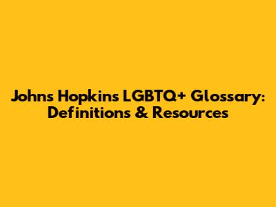 Johns Hopkins LGBTQ+ Glossary: Definitions & Resources