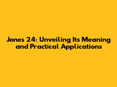 Jones 24: Unveiling Its Meaning and Practical Applications