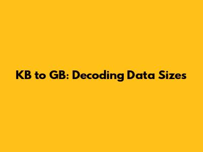 KB to GB: Decoding Data Sizes