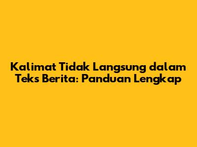 Kalimat Tidak Langsung dalam Teks Berita: Panduan Lengkap