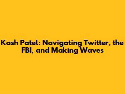 Kash Patel: Navigating Twitter, the FBI, and Making Waves