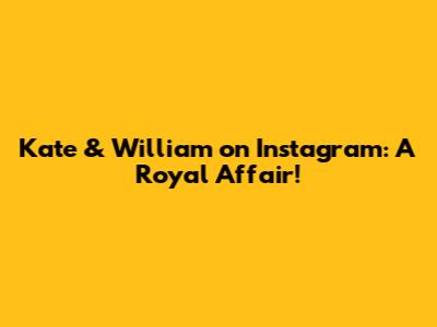 Kate & William on Instagram: A Royal Affair!