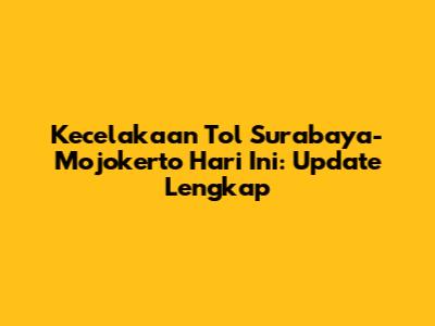 Kecelakaan Tol Surabaya-Mojokerto Hari Ini: Update Lengkap