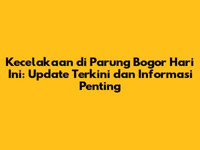 Kecelakaan di Parung Bogor Hari Ini: Update Terkini dan Informasi Penting