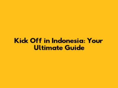 Kick Off in Indonesia: Your Ultimate Guide