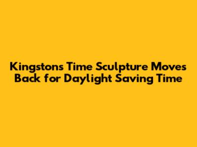 Kingston's Time Sculpture Moves Back for Daylight Saving Time