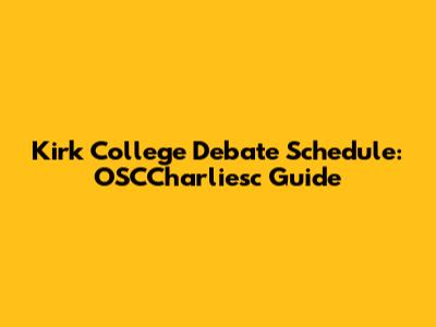 Kirk College Debate Schedule: OSCCharliesc Guide
