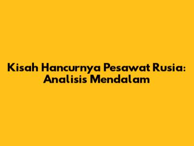Kisah Hancurnya Pesawat Rusia: Analisis Mendalam