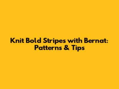 Knit Bold Stripes with Bernat: Patterns & Tips