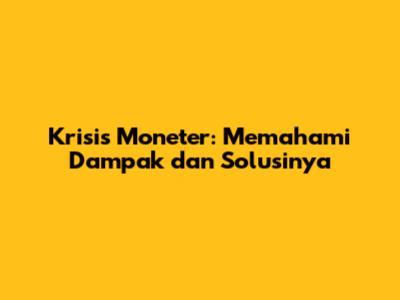 Krisis Moneter: Memahami Dampak dan Solusinya