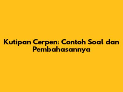 Kutipan Cerpen: Contoh Soal dan Pembahasannya