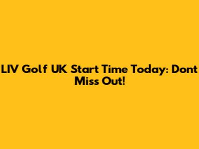 LIV Golf UK Start Time Today: Don't Miss Out!