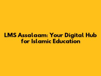 LMS Assalaam: Your Digital Hub for Islamic Education