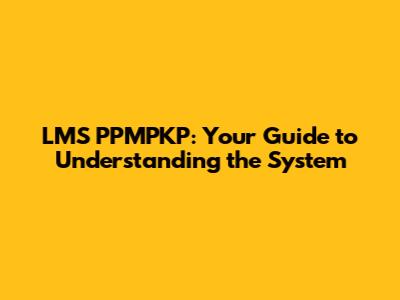 LMS PPMPKP: Your Guide to Understanding the System