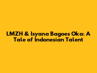 LMZH & Isyana Bagoes Oka: A Tale of Indonesian Talent