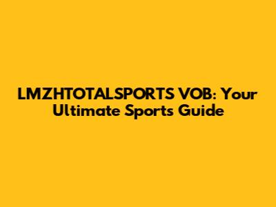 LMZHTOTALSPORTS VOB: Your Ultimate Sports Guide