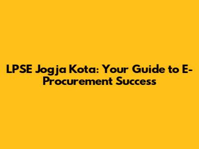 LPSE Jogja Kota: Your Guide to E-Procurement Success