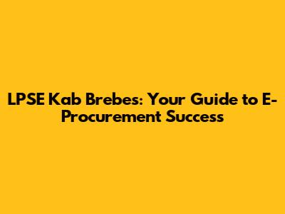 LPSE Kab Brebes: Your Guide to E-Procurement Success